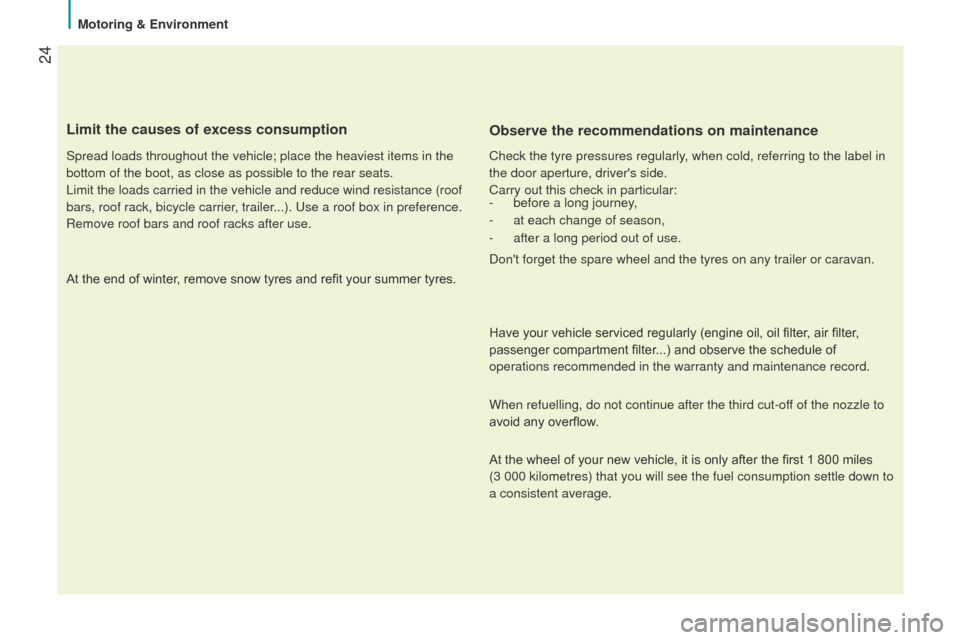 Peugeot Bipper 2015  Owners Manual  24
Bipper_en_Chap02_eco-conduite_ed02-2014
Limit the causes of excess consumption
Spread loads throughout the vehicle; place the heaviest items in the 
bottom of the boot, as close as possible to the