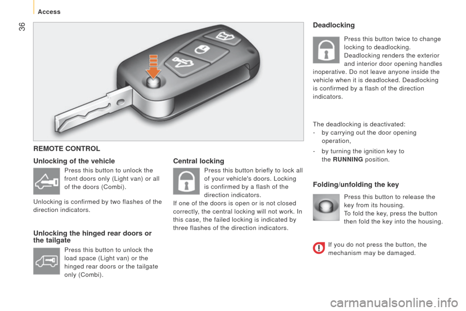 Peugeot Bipper 2015  Owners Manual  36
Bipper_en_Chap03_pret-a-partir_ed02-2014
Central lockingFolding/unfolding the key
Unlocking of the vehicle
Unlocking the hinged rear doors or 
the tailgate
Press this button to release the 
key fr