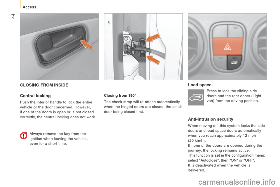 Peugeot Bipper 2015 User Guide  44
Bipper_en_Chap03_pret-a-partir_ed02-2014
CLOSING FROM INSIDE
Central locking
Push the interior handle to lock the entire 
vehicle or the door concerned. However, 
if one of the doors is open or is