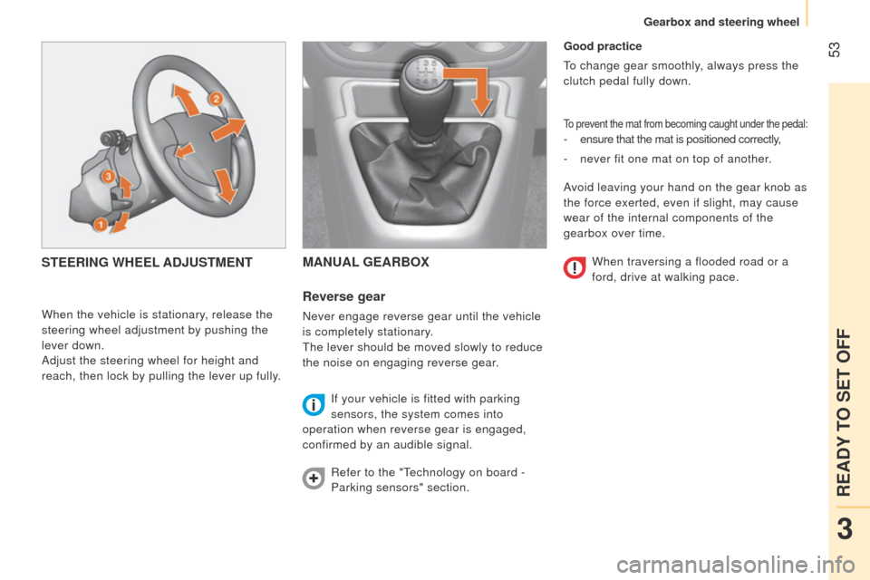 Peugeot Bipper 2015  Owners Manual  53
Bipper_en_Chap03_pret-a-partir_ed02-2014
Good practice
to change gear smoothly
, always press the 
clutch pedal fully down.
to prevent the mat from becoming caught under the pedal:
- ensure that t