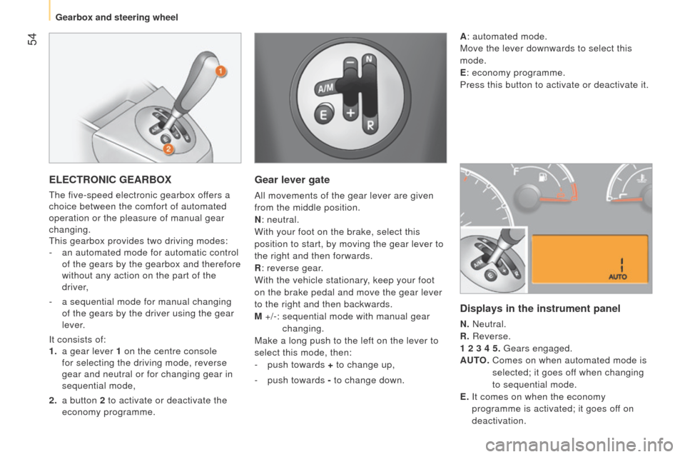 Peugeot Bipper 2015  Owners Manual  54
Bipper_en_Chap03_pret-a-partir_ed02-2014
ELECTRONIC GEARBOX
the five-speed electronic gearbox offers a 
choice between the comfort of automated  
operation or the pleasure of manual gear 
changing