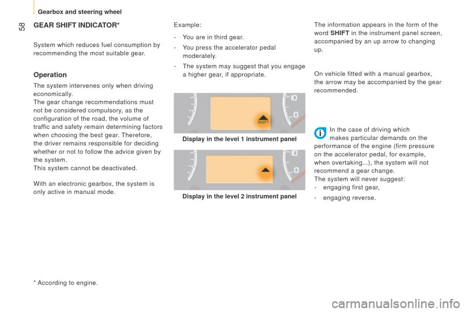 Peugeot Bipper 2015  Owners Manual  58
Bipper_en_Chap03_pret-a-partir_ed02-2014
GEAR SHIFT INDICATOR*
* According to engine.
Operation
the system intervenes only when driving 
economically .
t

he gear change recommendations must 
not 