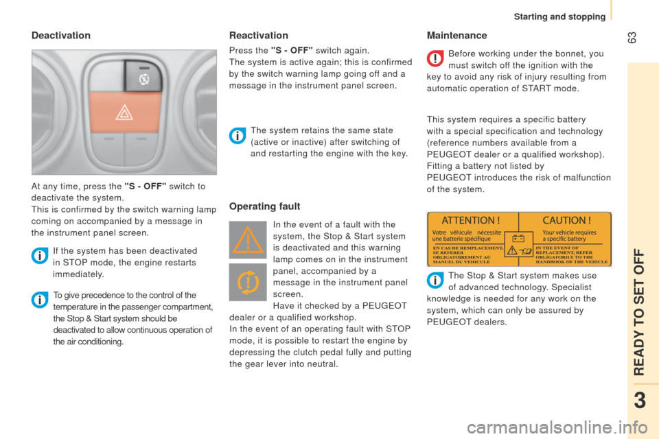 Peugeot Bipper 2015 User Guide  63
Bipper_en_Chap03_pret-a-partir_ed02-2014
Deactivation
to give precedence to the control of the 
temperature in the passenger compartment, 
the Stop & Start system should be 
deactivated to allow c