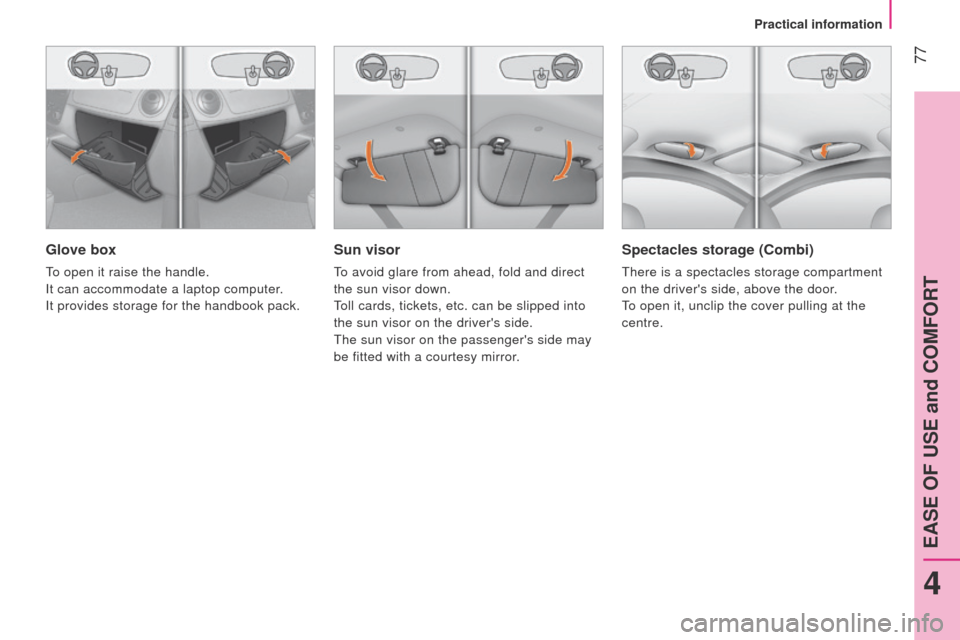 Peugeot Bipper 2015 Manual PDF  77
Bipper_en_Chap04_ergonomie_ed02-2014
Sun visor
to avoid glare from ahead, fold and direct 
the sun visor down.
toll cards, tickets, etc. can be slipped into

 
the sun visor on the drivers side.
