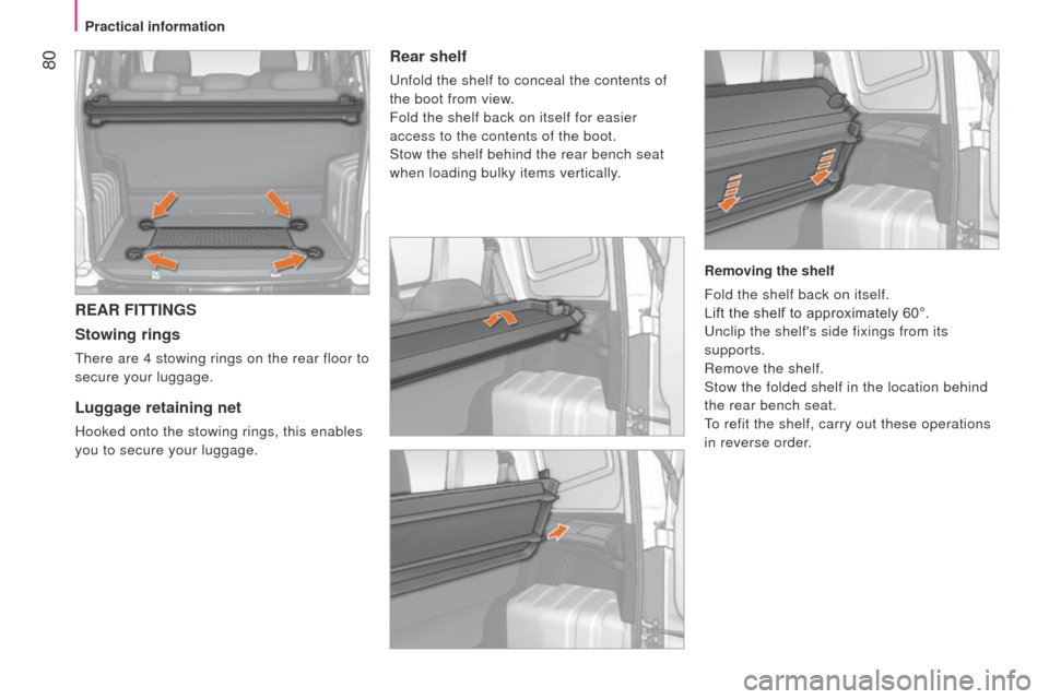 Peugeot Bipper 2015  Owners Manual  80
Bipper_en_Chap04_ergonomie_ed02-2014
REAR FITTINGS
Stowing rings
there are 4 stowing rings on the rear floor to 
secure your luggage.
Luggage retaining net
Hooked onto the stowing rings, this enab