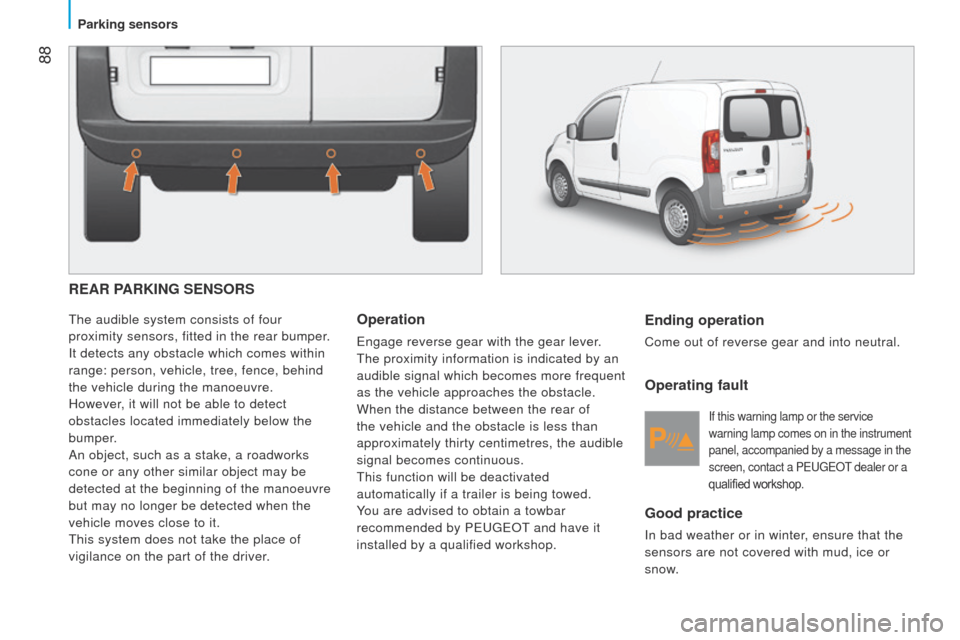 Peugeot Bipper 2015  Owners Manual  88
Bipper_en_Chap05_technologie_ed02-2014
REAR PARKING SENSORS
the audible system consists of four 
proximity sensors, fitted in the rear bumper .
It detects any obstacle which comes within 
range: p