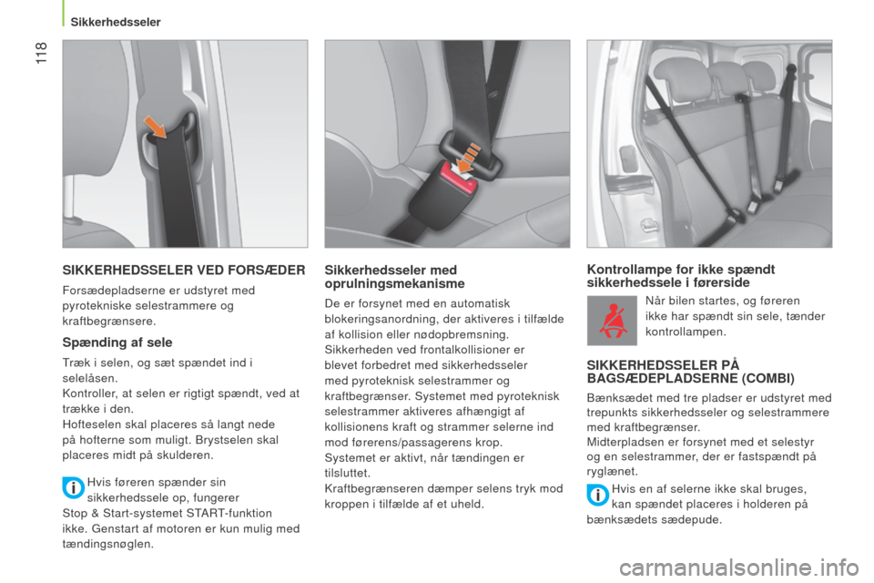 Peugeot Bipper 2015  Instruktionsbog (in Danish)  11 8
Bipper_da_Chap06_securite_ed02-2014
SIKKERHEDSSELER VED FORSÆDER
Forsædepladserne er udstyret med 
pyrotekniske selestrammere og 
kraftbegrænsere.
Spænding af sele
Træk i selen, og sæt sp�