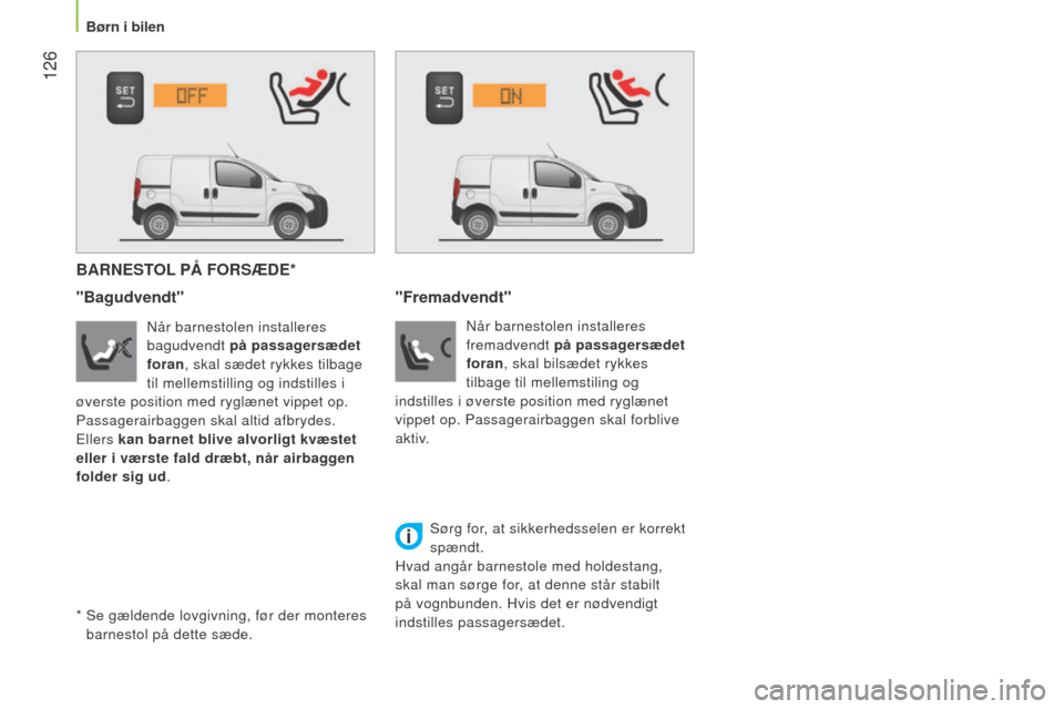 Peugeot Bipper 2015  Instruktionsbog (in Danish)  126
Bipper_da_Chap06_securite_ed02-2014
BARNESTOL PÅ   FORSÆDE *
"Bagudvendt"
når barnestolen installeres 
bagudvendt  på passagersædet
 
foran, skal sædet rykkes tilbage 
til mellemstilling og