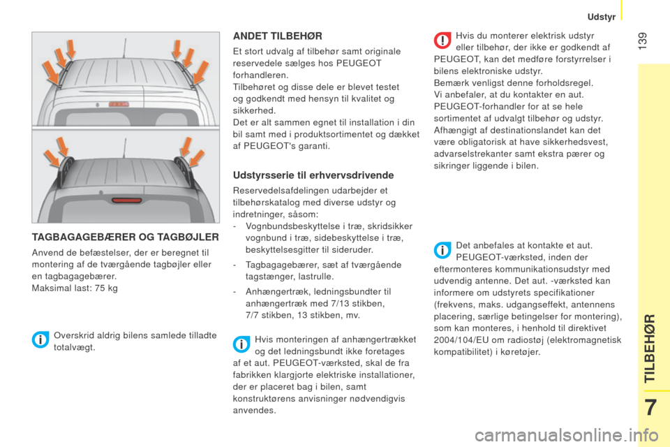 Peugeot Bipper 2015 Instruktionsbog (in Danish) 139
Bipper_da_Chap07_accessoire_ed02-2014
TAGBAGAGEBÆRER OG TAGBØJLER
Anvend de befæstelser, der er beregnet til
montering af de tværgående tagbøjler eller
en tagbagagebærer.
Maksimal last: Peugeot Bipper 2015 Instruktionsbog (in Danish) 139
Bipper_da_Chap07_accessoire_ed02-2014
TAGBAGAGEBÆRER OG TAGBØJLER
Anvend de befæstelser, der er beregnet til
montering af de tværgående tagbøjler eller
en tagbagagebærer.
Maksimal last: