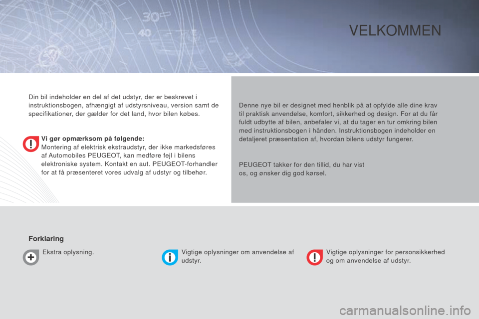 Peugeot Bipper 2015  Instruktionsbog (in Danish) Bipper_da_Chap00a_sommaire_ed02-2014
VelkoMMen
Vi gør opmærksom på følgende:
Montering af elektrisk ekstraudstyr, der ikke markedsføres 
af Automobiles Pe UG eo T, kan medføre fejl i bilens 
ele