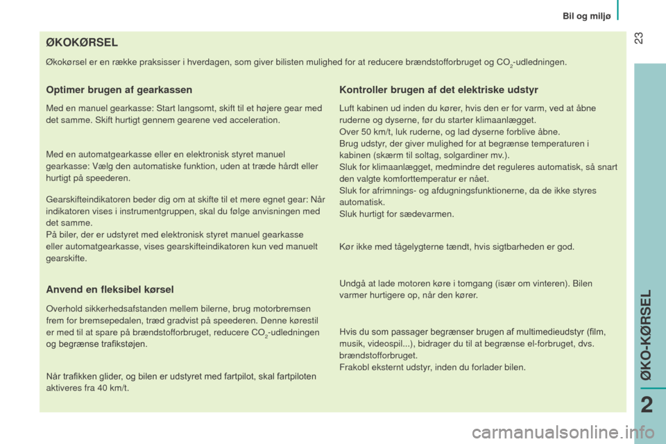 Peugeot Bipper 2015  Instruktionsbog (in Danish)  23
Bipper_da_Chap02_eco-conduite_ed02-2014
ØKOKØRSEL
Økokørsel er en række praksisser i hverdagen, som giver biliste\
n mulighed for at reducere brændstofforbruget og Co2-udledningen.
Optimer b