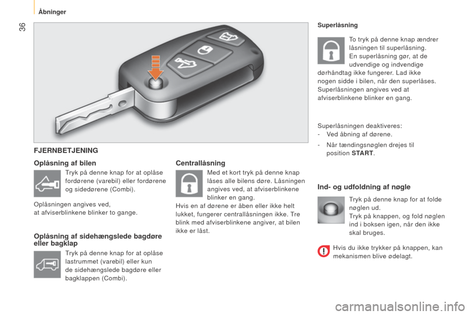 Peugeot Bipper 2015  Instruktionsbog (in Danish)  36
Bipper_da_Chap03_pret-a-partir_ed02-2014
CentrallåsningInd- og udfoldning af nøgle
Oplåsning af bilen
Oplåsning af sidehængslede bagdøre 
eller bagklap
Tryk på denne knap for at folde 
nøg