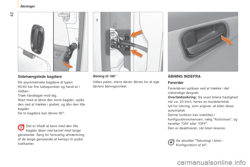 Peugeot Bipper 2015  Instruktionsbog (in Danish)  42
Bipper_da_Chap03_pret-a-partir_ed02-2014
ÅBNING INDEFRAFørerdør
Førerdøren oplåses ved at trække i det 
indvendige dørgreb.
Overfaldssikring: Så snart bilens hastighed 
når ca. 20
  km/t