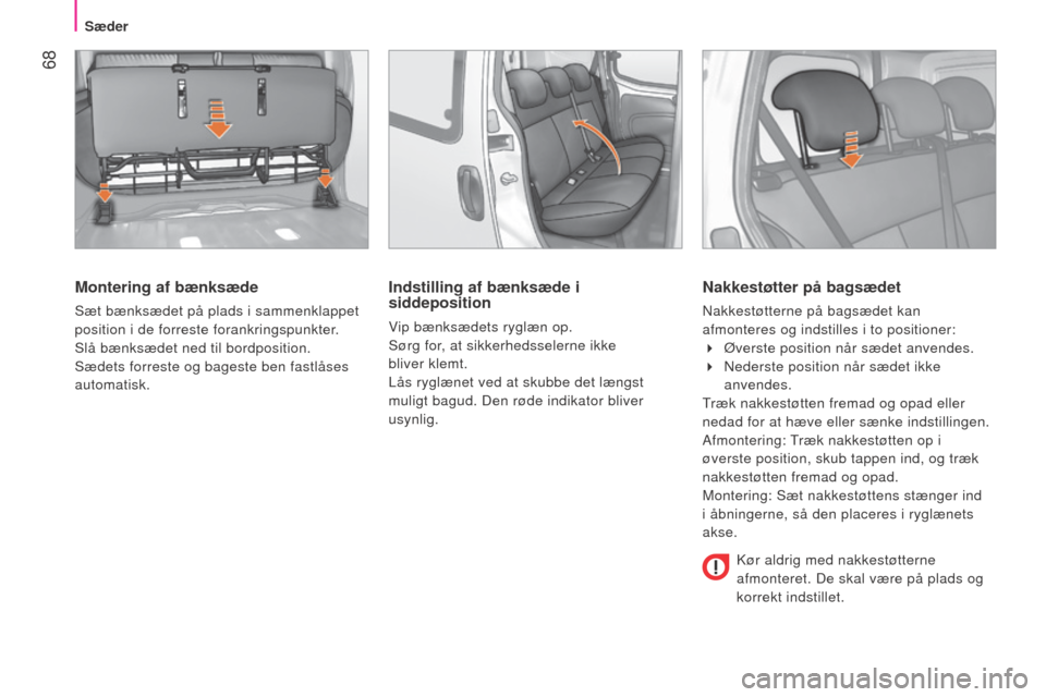 Peugeot Bipper 2015 Instruktionsbog (in Danish) 68
Bipper_da_Chap04_ergonomie_ed02-2014
Montering af bænksæde
Sæt bænksædet på plads i sammenklappet
position i de forreste forankringspunkter.
Slå bænksædet ned til bordposition.
Sædets Peugeot Bipper 2015 Instruktionsbog (in Danish) 68
Bipper_da_Chap04_ergonomie_ed02-2014
Montering af bænksæde
Sæt bænksædet på plads i sammenklappet
position i de forreste forankringspunkter.
Slå bænksædet ned til bordposition.
Sædets