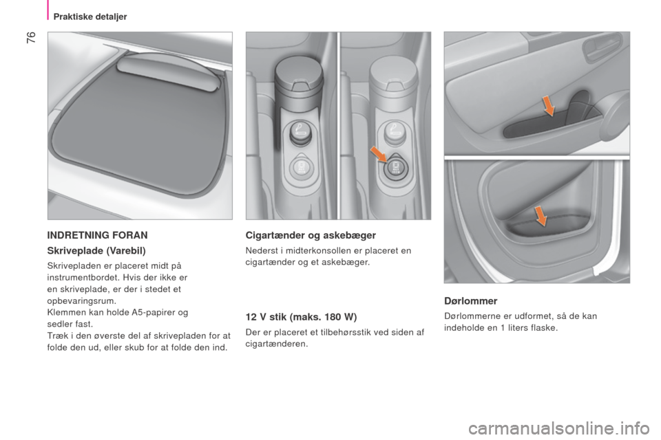 Peugeot Bipper 2015 Instruktionsbog (in Danish) 76
Bipper_da_Chap04_ergonomie_ed02-2014
Cigartænder og askebæger
nederst i midterkonsollen er placeret en
cigartænder og et askebæger .
12 V stik (maks. 180 W)
Der er placeret et tilbehørsstik Peugeot Bipper 2015 Instruktionsbog (in Danish) 76
Bipper_da_Chap04_ergonomie_ed02-2014
Cigartænder og askebæger
nederst i midterkonsollen er placeret en
cigartænder og et askebæger .
12 V stik (maks. 180 W)
Der er placeret et tilbehørsstik