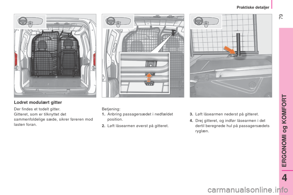 Peugeot Bipper 2015 Instruktionsbog (in Danish) 79
Bipper_da_Chap04_ergonomie_ed02-2014
Lodret modulært gitter
Betjening:3. l øft låsearmen nederst på gitteret.
4.
Drej gitteret, og indfør låsearmen i det
dertil beregnede hul på pass Peugeot Bipper 2015 Instruktionsbog (in Danish) 79
Bipper_da_Chap04_ergonomie_ed02-2014
Lodret modulært gitter
Betjening:3. l øft låsearmen nederst på gitteret.
4.
Drej gitteret, og indfør låsearmen i det
dertil beregnede hul på pass