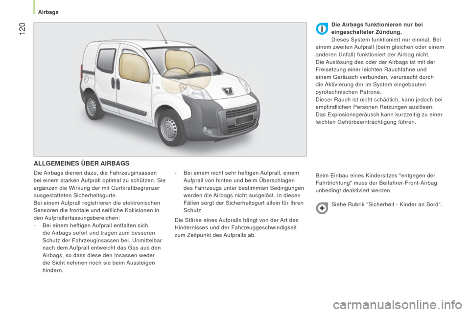 Peugeot Bipper 2015 Betriebsanleitung (in German) 120
Bipper_de_Chap06_securite_ed02-2014
ALLGEMEINES ÜBER A IRBAGS
Die Airbags dienen dazu, die Fahrzeuginsassen
bei einem starken Aufprall optimal zu schützen. Sie
ergänzen die Wirkung der mit G Peugeot Bipper 2015 Betriebsanleitung (in German) 120
Bipper_de_Chap06_securite_ed02-2014
ALLGEMEINES ÜBER A IRBAGS
Die Airbags dienen dazu, die Fahrzeuginsassen
bei einem starken Aufprall optimal zu schützen. Sie
ergänzen die Wirkung der mit G