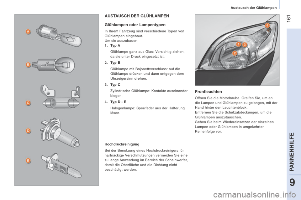 Peugeot Bipper 2015 Betriebsanleitung (in German) 161
Bipper_de_Chap09_aide-rapide_ed02-2014
Frontleuchten
Öffnen Sie die Motorhaube. Greifen Sie, um an
die Lampen und Glühlampen zu gelangen, mit der
Hand hinter den Leuchtenblock.
Entfernen Sie Peugeot Bipper 2015 Betriebsanleitung (in German) 161
Bipper_de_Chap09_aide-rapide_ed02-2014
Frontleuchten
Öffnen Sie die Motorhaube. Greifen Sie, um an
die Lampen und Glühlampen zu gelangen, mit der
Hand hinter den Leuchtenblock.
Entfernen Sie