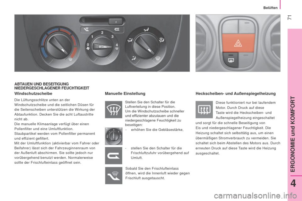 Peugeot Bipper 2015 Betriebsanleitung (in German) 71
Bipper_de_Chap04_ergonomie_ed02-2014
ABTAUEN UND BESEITIGUNG
NIEDERGESCHLAGENER FEUCHTIGKEIT
Windschutzscheibe
Die Lüftungsschlitze unten an der
Windschutzscheibe und die seitlichen Düsen fü Peugeot Bipper 2015 Betriebsanleitung (in German) 71
Bipper_de_Chap04_ergonomie_ed02-2014
ABTAUEN UND BESEITIGUNG
NIEDERGESCHLAGENER FEUCHTIGKEIT
Windschutzscheibe
Die Lüftungsschlitze unten an der
Windschutzscheibe und die seitlichen Düsen fü