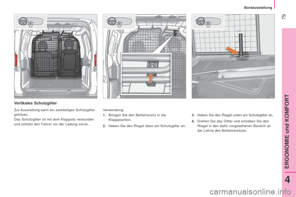 Peugeot Bipper 2015 Betriebsanleitung (in German) 79
Bipper_de_Chap04_ergonomie_ed02-2014
Vertikales Schutzgitter
Verwendung:3.
Heben Sie den Riegel unten am Schutzgitter an.
4.
Drehen Sie das Gitter und schieben Sie den
Riegel in den dafür Peugeot Bipper 2015 Betriebsanleitung (in German) 79
Bipper_de_Chap04_ergonomie_ed02-2014
Vertikales Schutzgitter
Verwendung:3.
Heben Sie den Riegel unten am Schutzgitter an.
4.
Drehen Sie das Gitter und schieben Sie den
Riegel in den dafür