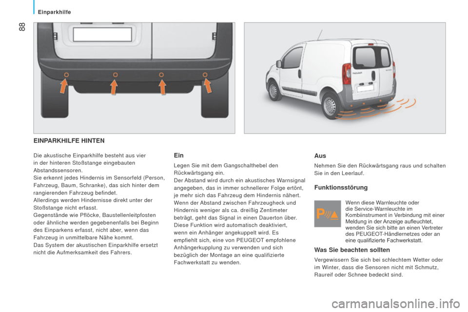 Peugeot Bipper 2015 Betriebsanleitung (in German) 88
Bipper_de_Chap05_technologie_ed02-2014
EINPARKHILFE HINTEN
Die akustische Einparkhilfe besteht aus vier
in der hinteren Stoßstange eingebauten
Abstandssensoren.
Sie erkennt jedes Hindernis im S Peugeot Bipper 2015 Betriebsanleitung (in German) 88
Bipper_de_Chap05_technologie_ed02-2014
EINPARKHILFE HINTEN
Die akustische Einparkhilfe besteht aus vier
in der hinteren Stoßstange eingebauten
Abstandssensoren.
Sie erkennt jedes Hindernis im S