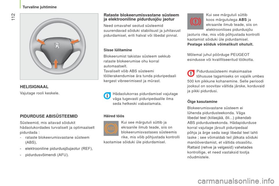 Peugeot Bipper 2015  Omaniku käsiraamat (in Estonian)  11 2
Bipper_et_Chap06_securite_ed02-2014
HELISIGNAAL
Vajutage rooli keskele.
Rataste blokeerumisvastane süsteem 
ja elektrooniline pidurdusjõu jaotur
Need omavahel seotud süsteemid 
suurendavad s�