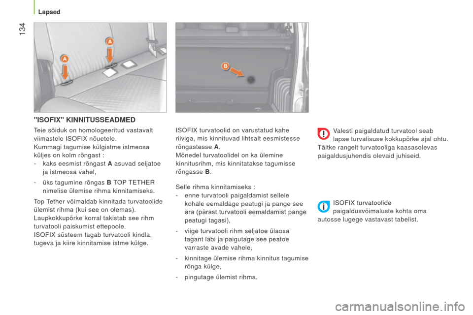 Peugeot Bipper 2015  Omaniku käsiraamat (in Estonian)  134
Bipper_et_Chap06_securite_ed02-2014
"ISOFIX" KINNITUSSEADMED
Selle rihma kinnitamiseks :
- 
enne turvatooli paigaldamist sellele
  
kohale eemaldage peatugi ja pange see 
ära (pärast turvatooli
