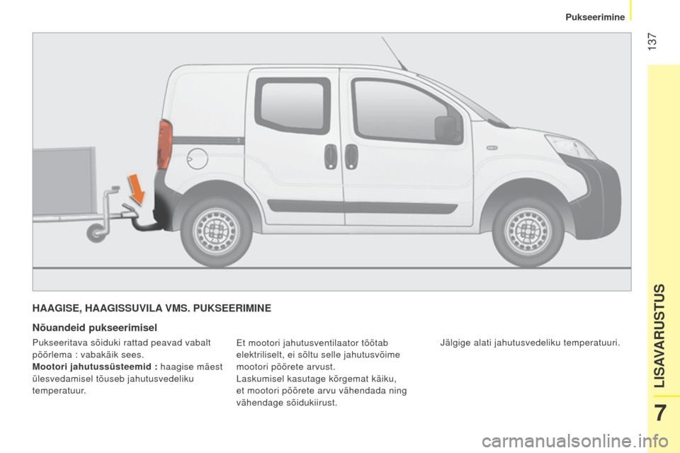 Peugeot Bipper 2015  Omaniku käsiraamat (in Estonian)  137
Bipper_et_Chap07_accessoire_ed02-2014
HAAGISE, HAAGISSUVILA VMS. PUKSEERIMINE
Nõuandeid pukseerimisel
et mootori jahutusventilaator töötab 
elektriliselt, ei sõltu selle jahutusvõime  
mooto