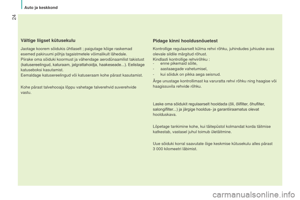 Peugeot Bipper 2015 Omaniku käsiraamat (in Estonian) 24
Bipper_et_Chap02_eco-conduite_ed02-2014
Vältige liigset kütusekulu
Jaotage koorem sõidukis ühtlaselt ; paigutage kõige raskemad
esemed pakiruumi põhja tagaistmetele võimalikult lähedale.
Peugeot Bipper 2015 Omaniku käsiraamat (in Estonian) 24
Bipper_et_Chap02_eco-conduite_ed02-2014
Vältige liigset kütusekulu
Jaotage koorem sõidukis ühtlaselt ; paigutage kõige raskemad
esemed pakiruumi põhja tagaistmetele võimalikult lähedale.