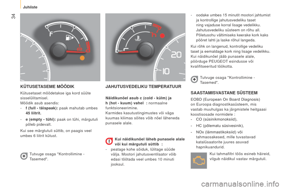 Peugeot Bipper 2015 Omaniku käsiraamat (in Estonian) 34
Bipper_et_Chap03_pret-a-partir_ed02-2014
KÜTUSETASEME MÕÕDIK
Kütusetaset mõõdetakse iga kord süüte
sisselülitamisel.
Mõõdik asub asendis:
-
f (full - täispaak):
paak mahutab umbes Peugeot Bipper 2015 Omaniku käsiraamat (in Estonian) 34
Bipper_et_Chap03_pret-a-partir_ed02-2014
KÜTUSETASEME MÕÕDIK
Kütusetaset mõõdetakse iga kord süüte
sisselülitamisel.
Mõõdik asub asendis:
-
f (full - täispaak):
paak mahutab umbes