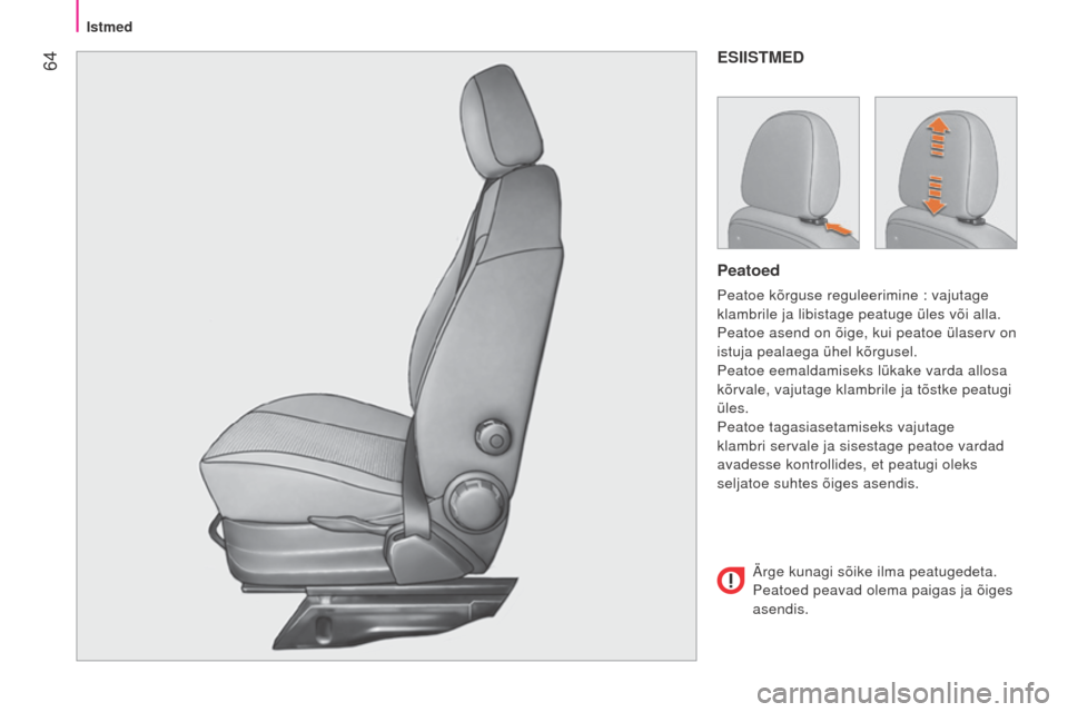 Peugeot Bipper 2015  Omaniku käsiraamat (in Estonian)  64
Bipper_et_Chap04_ergonomie_ed02-2014
ESIISTMED
Peatoed
Peatoe kõrguse reguleerimine : vajutage 
klambrile ja libistage peatuge üles või alla.
Peatoe asend on õige, kui peatoe ülaserv on
 
ist