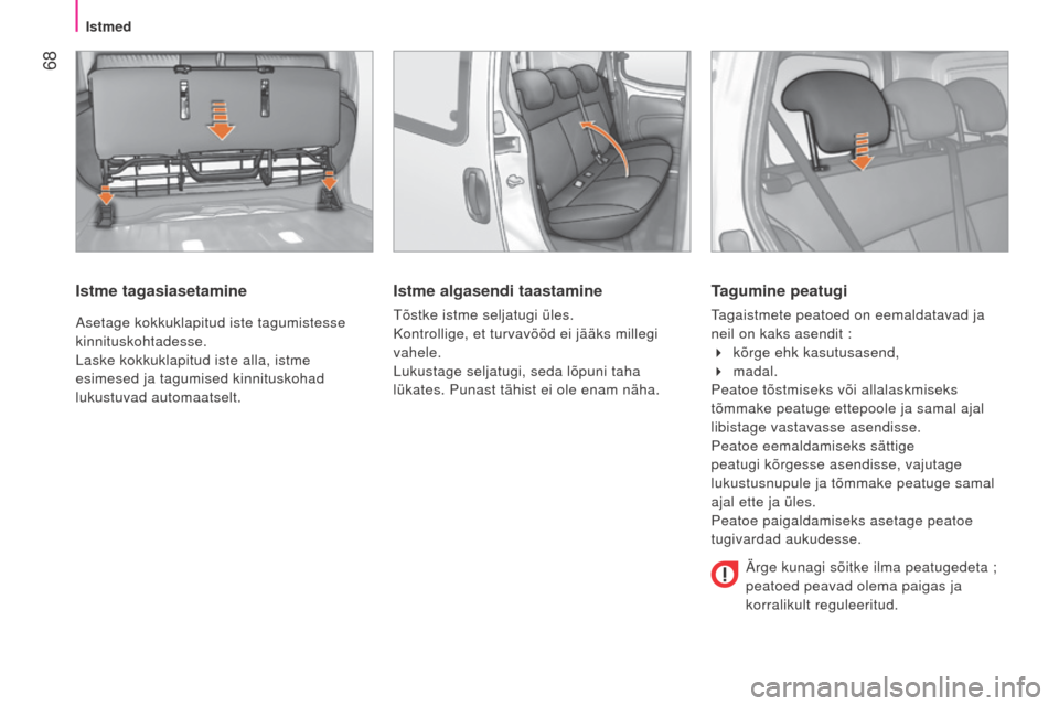 Peugeot Bipper 2015  Omaniku käsiraamat (in Estonian)  68
Bipper_et_Chap04_ergonomie_ed02-2014
Istme tagasiasetamine
asetage kokkuklapitud iste tagumistesse 
kinnituskohtadesse.
Laske kokkuklapitud iste alla, istme
 
esimesed ja tagumised kinnituskohad 
