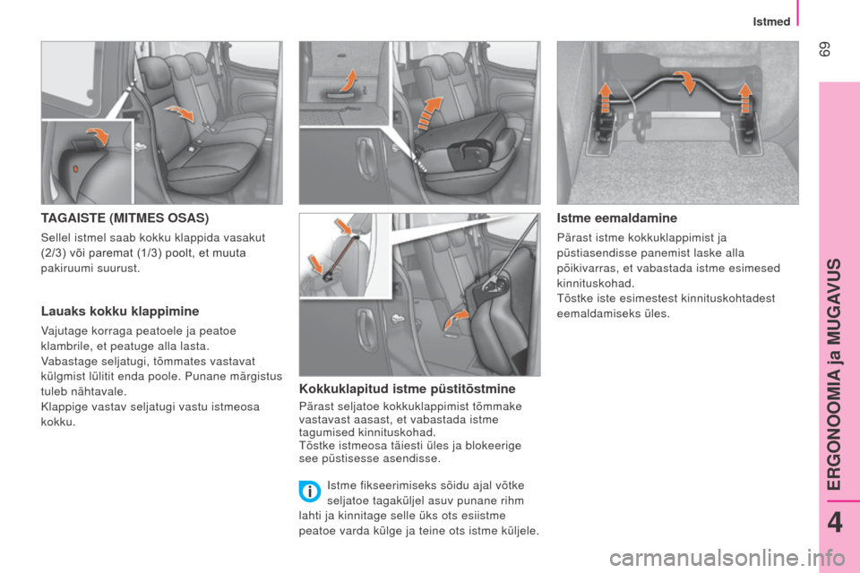 Peugeot Bipper 2015  Omaniku käsiraamat (in Estonian)  69
Bipper_et_Chap04_ergonomie_ed02-2014
TAGAISTE (MITMES OSAS)
Sellel istmel saab kokku klappida vasakut 
(2/3) või paremat (1/3) poolt, et muuta 
pakiruumi suurust.
Lauaks kokku klappimine
Vajutage