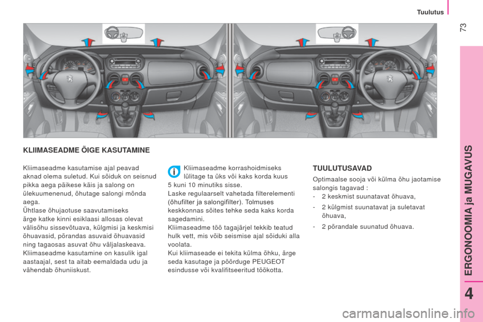 Peugeot Bipper 2015  Omaniku käsiraamat (in Estonian)  73
Bipper_et_Chap04_ergonomie_ed02-2014
KLIIMASEADME ÕIGE KASUTAMINE
Kliimaseadme korrashoidmiseks 
lülitage ta üks või kaks korda kuus  
5
 
kuni 10   minutiks sisse.
Laske regulaarselt vahetada