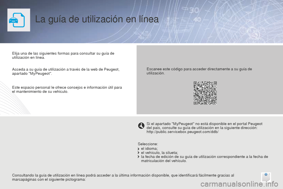 Peugeot Bipper 2015  Manual del propietario (in Spanish) La guía de utilización en línea
Elija una de las siguientes formas para consultar su guía de 
utilización en línea.
Consultando la guía de utilización en línea podrá acceder a la última inf