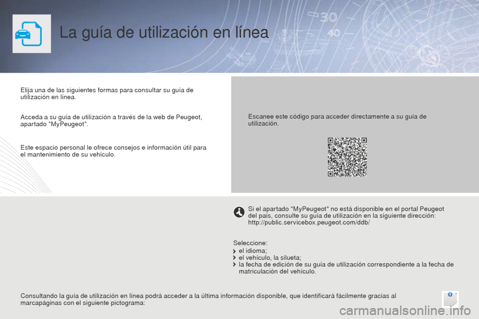 Peugeot Bipper 2015 Manual del propietario (in Spanish) La guía de utilización en línea
Elija una de las siguientes formas para consultar su guía de
utilización en línea.
Consultando la guía de utilización en línea podrá acceder a la última inf Peugeot Bipper 2015 Manual del propietario (in Spanish) La guía de utilización en línea
Elija una de las siguientes formas para consultar su guía de
utilización en línea.
Consultando la guía de utilización en línea podrá acceder a la última inf