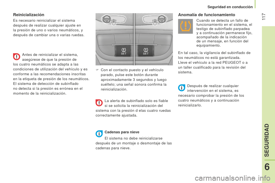 Peugeot Bipper 2015 Manual del propietario (in Spanish) 11 7
Bipper_es_Chap06_securite_ed02-2014
Reinicialización
Es necesario reinicializar el sistema
después de realizar cualquier ajuste en
la presión de uno o varios neumáticos, y
después de cam Peugeot Bipper 2015 Manual del propietario (in Spanish) 11 7
Bipper_es_Chap06_securite_ed02-2014
Reinicialización
Es necesario reinicializar el sistema
después de realizar cualquier ajuste en
la presión de uno o varios neumáticos, y
después de cam