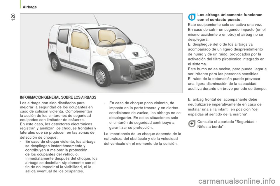 Peugeot Bipper 2015 Manual del propietario (in Spanish) 120
Bipper_es_Chap06_securite_ed02-2014
INFORMACIÓN GENERAL SOBRE LOS AIRBAGS
Los airbags han sido diseñados para
mejorar la seguridad de los ocupantes en
caso de colisión violenta. Complemen Peugeot Bipper 2015 Manual del propietario (in Spanish) 120
Bipper_es_Chap06_securite_ed02-2014
INFORMACIÓN GENERAL SOBRE LOS AIRBAGS
Los airbags han sido diseñados para
mejorar la seguridad de los ocupantes en
caso de colisión violenta. Complemen