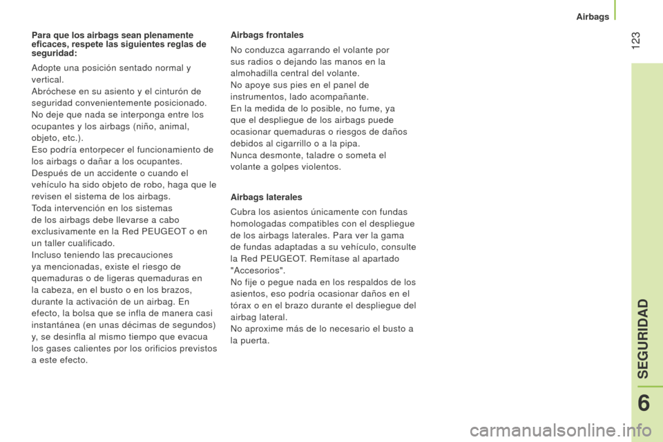Peugeot Bipper 2015 Manual del propietario (in Spanish) 123
Bipper_es_Chap06_securite_ed02-2014
Para que los airbags sean plenamente
eficaces, respete las siguientes reglas de
seguridad:
Adopte una posición sentado normal y
vertical.
Abróchese en su Peugeot Bipper 2015 Manual del propietario (in Spanish) 123
Bipper_es_Chap06_securite_ed02-2014
Para que los airbags sean plenamente
eficaces, respete las siguientes reglas de
seguridad:
Adopte una posición sentado normal y
vertical.
Abróchese en su