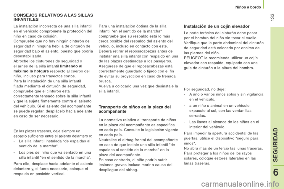 Peugeot Bipper 2015 Manual del propietario (in Spanish) 133
Bipper_es_Chap06_securite_ed02-2014
CONSEJOS RELATIVOS A LAS SILLAS INF
ANTILES
T
ransporte de niños en la plaza del
acompañante
La normativa relativa al transporte de niños
en la plaza Peugeot Bipper 2015 Manual del propietario (in Spanish) 133
Bipper_es_Chap06_securite_ed02-2014
CONSEJOS RELATIVOS A LAS SILLAS INF
ANTILES
T
ransporte de niños en la plaza del
acompañante
La normativa relativa al transporte de niños
en la plaza