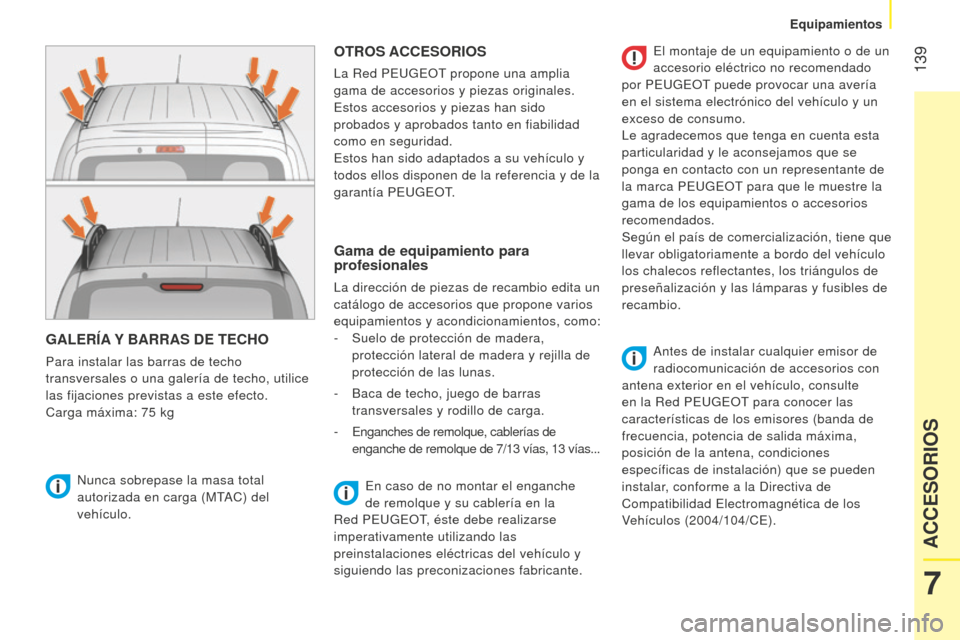 Peugeot Bipper 2015 Manual del propietario (in Spanish) 139
Bipper_es_Chap07_accessoire_ed02-2014
GALERÍA Y BARRAS DE TECHO
Para instalar las barras de techo
transversales o una galería de techo, utilice
las fijaciones previstas a este efecto.
Carga m Peugeot Bipper 2015 Manual del propietario (in Spanish) 139
Bipper_es_Chap07_accessoire_ed02-2014
GALERÍA Y BARRAS DE TECHO
Para instalar las barras de techo
transversales o una galería de techo, utilice
las fijaciones previstas a este efecto.
Carga m
