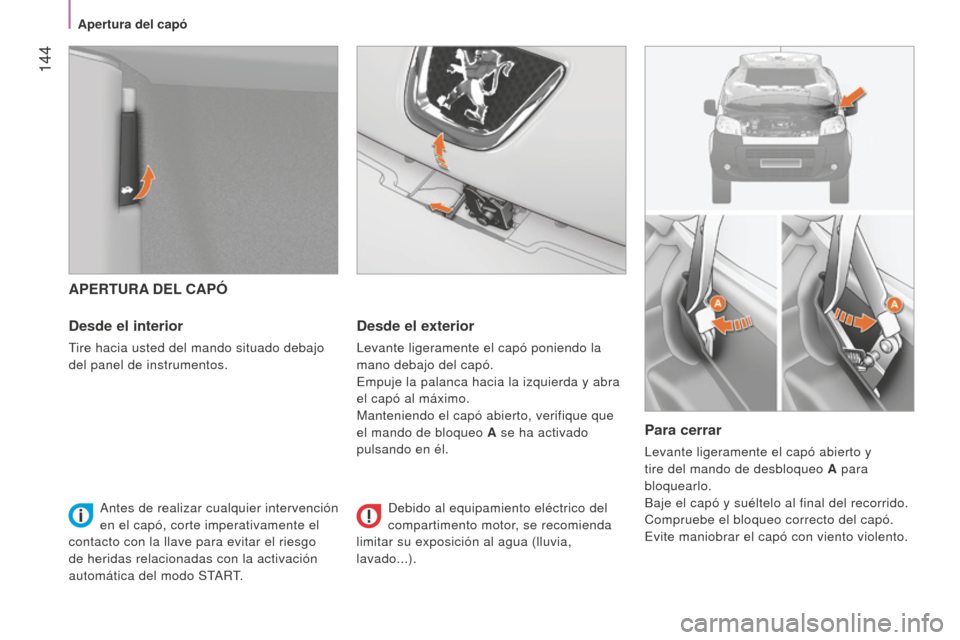 Peugeot Bipper 2015 Manual del propietario (in Spanish) 144
Bipper_es_Chap08_verifications_ed02-2014
APERTURA DEL CAPÓ
Desde el interior
Tire hacia usted del mando situado debajo
del panel de instrumentos.
Desde el exterior
Levante ligeramente el capó Peugeot Bipper 2015 Manual del propietario (in Spanish) 144
Bipper_es_Chap08_verifications_ed02-2014
APERTURA DEL CAPÓ
Desde el interior
Tire hacia usted del mando situado debajo
del panel de instrumentos.
Desde el exterior
Levante ligeramente el capó
