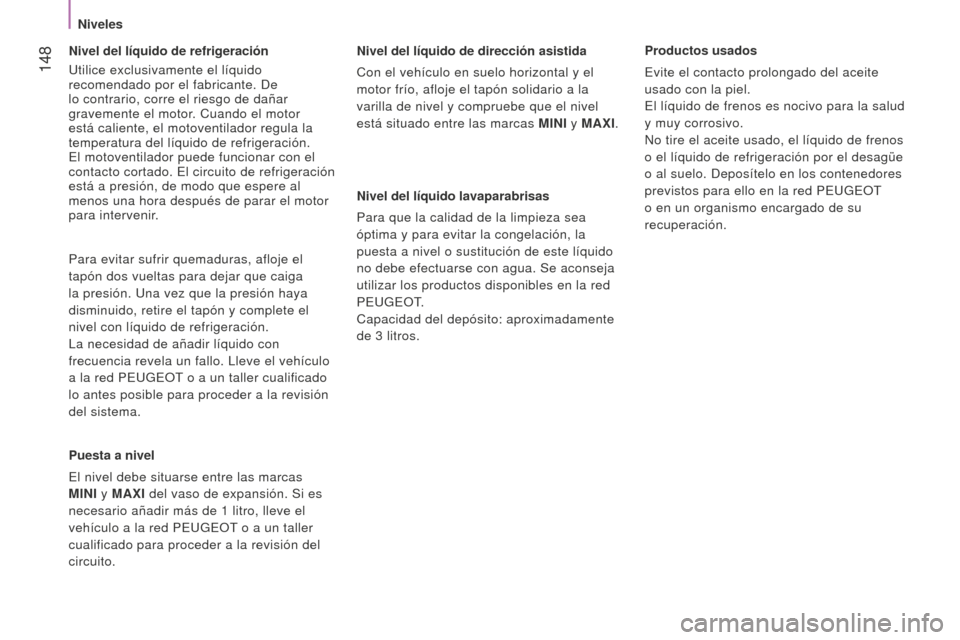 Peugeot Bipper 2015 Manual del propietario (in Spanish) 148
Bipper_es_Chap08_verifications_ed02-2014
Nivel del líquido de refrigeración
Utilice exclusivamente el líquido
recomendado por el fabricante. d e
lo contrario, corre el riesgo de dañar
grav Peugeot Bipper 2015 Manual del propietario (in Spanish) 148
Bipper_es_Chap08_verifications_ed02-2014
Nivel del líquido de refrigeración
Utilice exclusivamente el líquido
recomendado por el fabricante. d e
lo contrario, corre el riesgo de dañar
grav