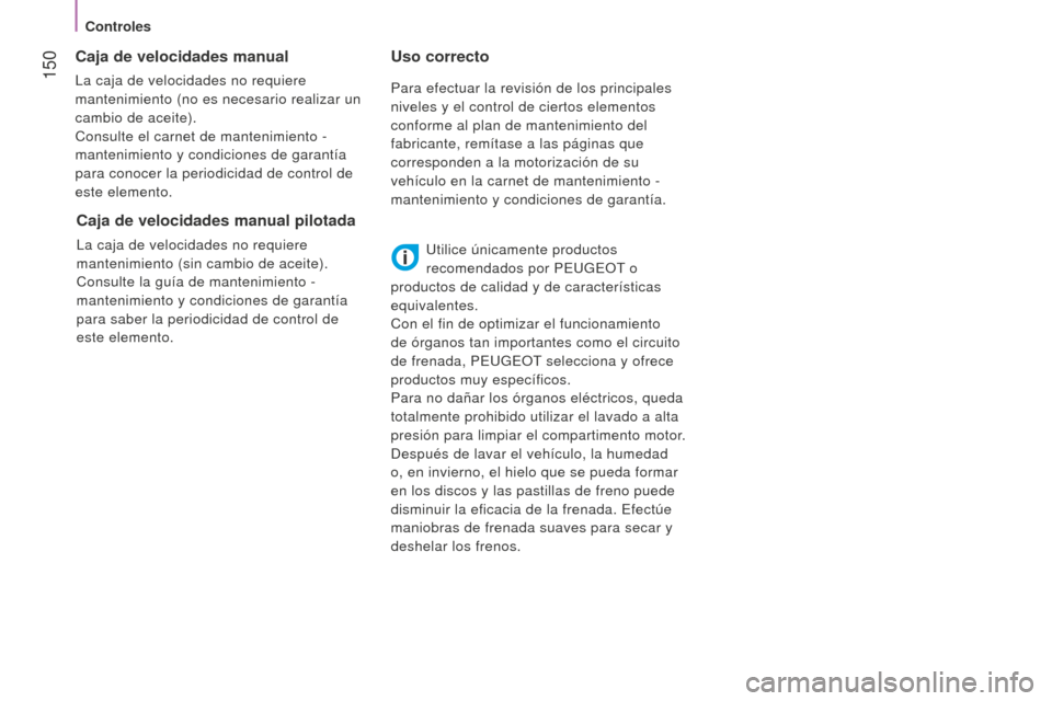 Peugeot Bipper 2015 Manual del propietario (in Spanish) 150
Bipper_es_Chap08_verifications_ed02-2014
Caja de velocidades manual
La caja de velocidades no requiere
mantenimiento (no es necesario realizar un
cambio de aceite).
Consulte el carnet de manten Peugeot Bipper 2015 Manual del propietario (in Spanish) 150
Bipper_es_Chap08_verifications_ed02-2014
Caja de velocidades manual
La caja de velocidades no requiere
mantenimiento (no es necesario realizar un
cambio de aceite).
Consulte el carnet de manten