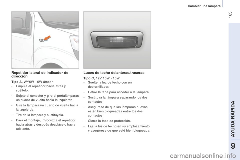 Peugeot Bipper 2015 Manual del propietario (in Spanish) 163
Bipper_es_Chap09_aide-rapide_ed02-2014
Luces de techo delanteras/traseras
Tipo C, 12 v 10W - 10W
-
Suelte la luz de techo con un
destornillador.
-
Retire la tapa para acceder a la lámpar Peugeot Bipper 2015 Manual del propietario (in Spanish) 163
Bipper_es_Chap09_aide-rapide_ed02-2014
Luces de techo delanteras/traseras
Tipo C, 12 v 10W - 10W
-
Suelte la luz de techo con un
destornillador.
-
Retire la tapa para acceder a la lámpar