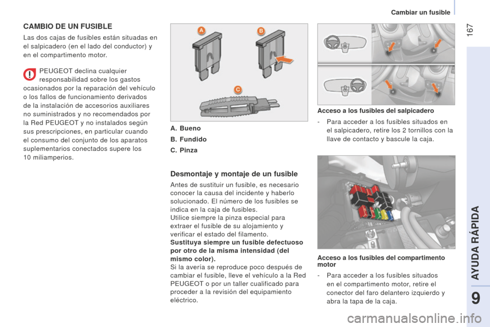 Peugeot Bipper 2015 Manual del propietario (in Spanish) 167
Bipper_es_Chap09_aide-rapide_ed02-2014
CAMBIO DE UN FUSIBLE
Las dos cajas de fusibles están situadas en
el salpicadero (en el lado del conductor) y
en el compartimento motor.
Desmontaje y mont Peugeot Bipper 2015 Manual del propietario (in Spanish) 167
Bipper_es_Chap09_aide-rapide_ed02-2014
CAMBIO DE UN FUSIBLE
Las dos cajas de fusibles están situadas en
el salpicadero (en el lado del conductor) y
en el compartimento motor.
Desmontaje y mont