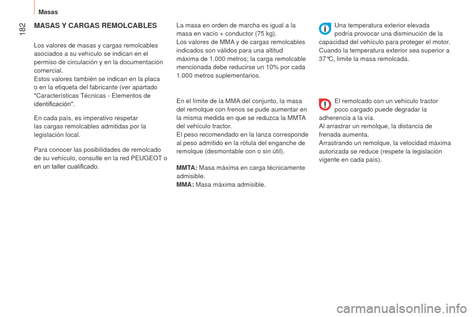 Peugeot Bipper 2015 Manual del propietario (in Spanish) 182
Bipper_es_Chap10_caracteristique_ed02-2014
MASAS Y CARGAS REMOLCABLES
Los valores de masas y cargas remolcables
asociados a su vehículo se indican en el
permiso de circulación y en la docum Peugeot Bipper 2015 Manual del propietario (in Spanish) 182
Bipper_es_Chap10_caracteristique_ed02-2014
MASAS Y CARGAS REMOLCABLES
Los valores de masas y cargas remolcables
asociados a su vehículo se indican en el
permiso de circulación y en la docum