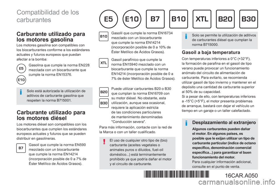 Peugeot Bipper 2015  Manual del propietario (in Spanish)    
 
 
 
 
 
 
 
 
Carburante utilizado para 
los motores gasolina 
   
Los motores gasolina son compatibles con 
los biocarburantes conforme a los estándares 
actuales y futuros europeos que puedan