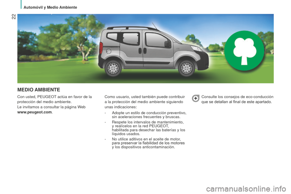 Peugeot Bipper 2015 Manual del propietario (in Spanish) 22
Bipper_es_Chap02_eco-conduite_ed02-2014
MEDIO AMBIENTE
Con usted, PEUGEoT actúa en favor de la
protección del medio ambiente.
Le invitamos a consultar la página W
eb
www.peugeot.com. Como us Peugeot Bipper 2015 Manual del propietario (in Spanish) 22
Bipper_es_Chap02_eco-conduite_ed02-2014
MEDIO AMBIENTE
Con usted, PEUGEoT actúa en favor de la
protección del medio ambiente.
Le invitamos a consultar la página W
eb
www.peugeot.com. Como us