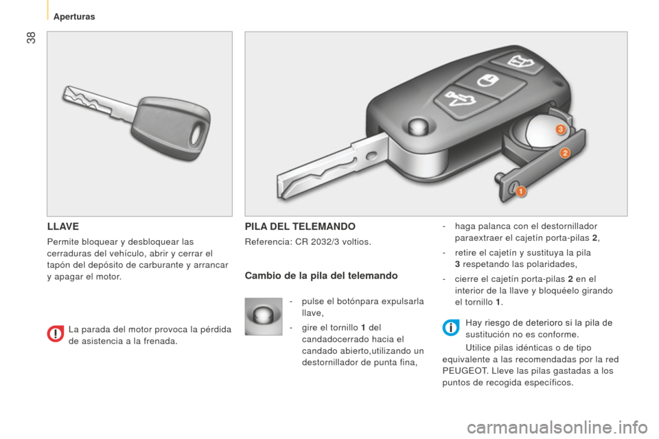 Peugeot Bipper 2015 Manual del propietario (in Spanish) 38
Bipper_es_Chap03_pret-a-partir_ed02-2014
LLAVE
Permite bloquear y desbloquear las
cerraduras del vehículo, abrir y cerrar el
tapón del depósito de carburante y arrancar
y apagar el motor.
PI Peugeot Bipper 2015 Manual del propietario (in Spanish) 38
Bipper_es_Chap03_pret-a-partir_ed02-2014
LLAVE
Permite bloquear y desbloquear las
cerraduras del vehículo, abrir y cerrar el
tapón del depósito de carburante y arrancar
y apagar el motor.
PI